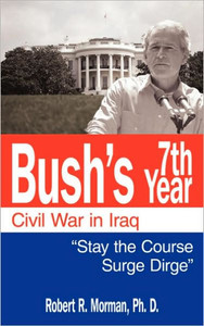 Bush's 7th Year - Civil War in Iraq: ""Stay the Course 'Surge' Dirge""