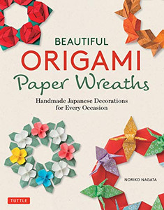 Beautiful Origami Paper Wreaths: Handmade Japanese Decorations For Every Occasion Beautiful Origami Paper Wreaths: Handmade Japanese Decorations For Every Occasion