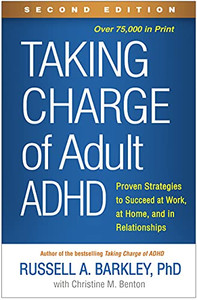 Taking Charge Of Adult Adhd, Second Edition: Proven Strategies To Succeed At Work, At Home, And In Relationships Taking Charge Of Adult Adhd, Second Edition: Proven Strategies To Succeed At Work, At Home, And In Relationships