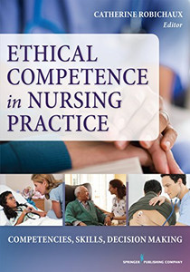 Ethical Competence In Nursing Practice: Competencies, Skills, Decision-Making Ethical Competence In Nursing Practice: Competencies, Skills, Decision-Making