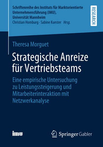 Strategische Anreize Fã¼R Vertriebsteams: Eine Empirische Untersuchung Zu Leistungssteigerung Und Mitarbeiterinteraktion Mit Netzwerkanalyse ... (Imu), Universitã¤T Mannheim) (German Edition) Strategische Anreize Fã¼R Vertriebsteams: Eine Empirische Untersuchung Zu Leistungssteigerung Und Mitarbeiterinteraktion Mit Netzwerkanalyse ... (Imu), Universitã¤T Mannheim) (German Edition)