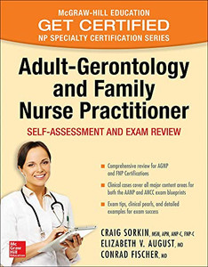 Adult-Gerontology And Family Nurse Practitioner: Self-Assessment And Exam Review (Mcgraw-Hill Education Get Certified Np Specialty Certification)