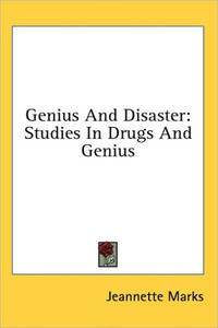 Genius And Disaster: Studies In Drugs And Genius