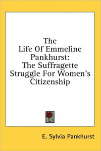 The Life of Emmeline Pankhurst: The Suffragette Struggle for Women's Citizenship