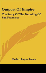 Outpost of Empire: The Story of the Founding of San Francisco