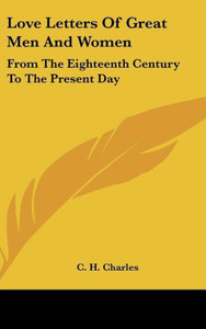 Love Letters Of Great Men And Women: From The Eighteenth Century To The Present Day