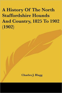 A History Of The North Staffordshire Hounds And Country, 1825 To 1902 (1902)