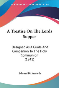 A Treatise On The Lords Supper: Designed As A Guide And Companion To The Holy Communion (1841)