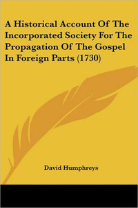 A Historical Account Of The Incorporated Society For The Propagation Of The Gospel In Foreign Parts (1730)