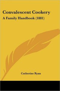 Convalescent Cookery: A Family Handbook (1881)