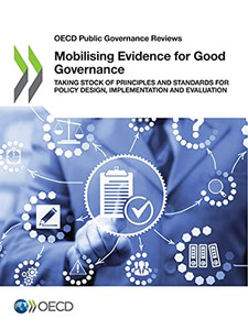 Oecd Public Governance Reviews Mobilising Evidence For Good Governance Taking Stock Of Principles And Standards For Policy Design, Implementation And Evaluation