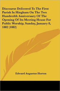 Discourse Delivered To The First Parish In Hingham On The Two Hundredth Anniversary Of The Opening Of Its Meeting House For Public Worship, Sunday, Ja