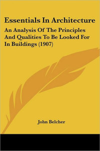 Essentials In Architecture: An Analysis Of The Principles And Qualities To Be Looked For In Buildings (1907)