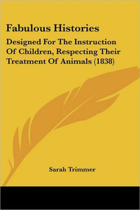 Fabulous Histories: Designed For The Instruction Of Children, Respecting Their Treatment Of Animals (1838)
