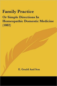 Family Practice: Or Simple Directions In Homeopathic Domestic Medicine (1882)