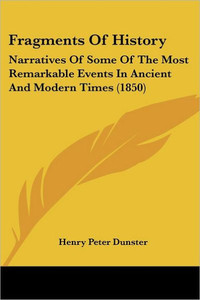Fragments Of History: Narratives Of Some Of The Most Remarkable Events In Ancient And Modern Times (1850)