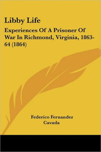 Libby Life: Experiences Of A Prisoner Of War In Richmond, Virginia, 1863-64 (1864)