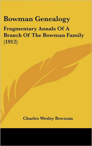 Bowman Genealogy: Fragmentary Annals Of A Branch Of The Bowman Family (1912)