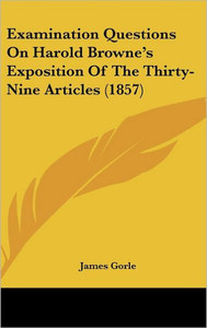 Examination Questions On Harold Browne's Exposition Of The Thirty-Nine Articles (1857)