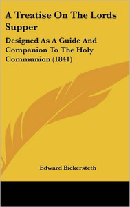 A Treatise On The Lords Supper: Designed As A Guide And Companion To The Holy Communion (1841)