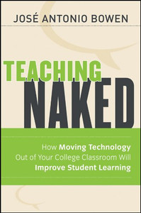Teaching Naked: How Moving Technology Out Of Your College Classroom Will Improve Student Learning