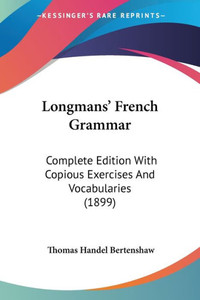 Longmans' French Grammar: Complete Edition With Copious Exercises And Vocabularies (1899)