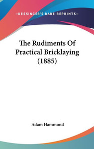 The Rudiments Of Practical Bricklaying (1885)