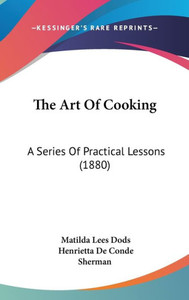 The Art Of Cooking: A Series Of Practical Lessons (1880)