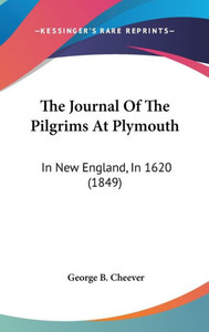 The Journal Of The Pilgrims At Plymouth: In New England, In 1620 (1849)