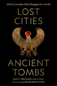 Lost Cities, Ancient Tombs: 100 Discoveries That Changed The World Lost Cities, Ancient Tombs: 100 Discoveries That Changed The World