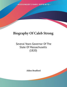 Biography Of Caleb Strong: Several Years Governor Of The State Of Massachusetts (1820)