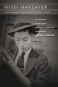 Nisei Naysayer: The Memoir Of Militant Japanese American Journalist Jimmie Omura (Asian America)