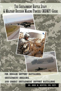 The Sustainment Battle Staff & Military Decision Making Process (MDMP) Guide: For Brigade Support Battalions, Sustainment Brigades, and Combat Sustain