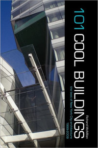 101 Cool Buildings: the best of New York City architecture 1999-2009