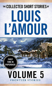 The Collected Short Stories Of Louis L'Amour, Volume 5: Frontier Stories The Collected Short Stories Of Louis L'Amour, Volume 5: Frontier Stories