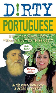 Dirty Portuguese: Everyday Slang From "What'S Up?" To "F*%# Off!" (Dirty Everyday Slang) Dirty Portuguese: Everyday Slang From "What'S Up?" To "F*%# Off!" (Dirty Everyday Slang)