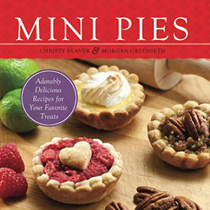 Mini Pies: Adorable And Delicious Recipes For Your Favorite Treats