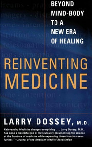 Reinventing Medicine: Beyond Mind-Body To A New Era Of Healing