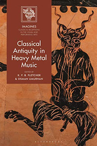 Classical Antiquity In Heavy Metal Music (Imagines Â Classical Receptions In The Visual And Performing Arts)