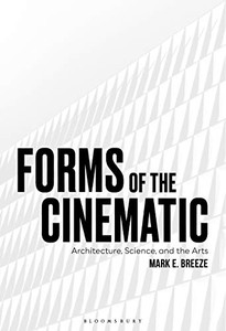 Forms Of The Cinematic: Architecture, Science And The Arts