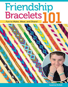 Friendship Bracelets 101: Fun To Make, Wear, And Share! (Design Originals) Step-By-Step Instructions For Colorful Knotted Embroidery Floss Jewelry, Keychains, & More For Kids & Teens