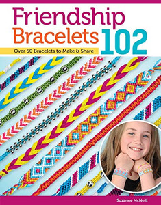 Friendship Bracelets 102: Over 50 Bracelets To Make & Share (Design Originals) Easy Instructions For Dozens Of Designs And Variations; Braiding, Knotting, Stripes, Diamonds, Waves, And More