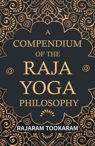 A Compendium of the Raja Yoga Philosophy: Comprising the Principal Treatises of Shrimat Shankaracharya and Other Renowned Authors