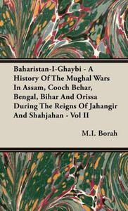 Baharistan-I-Ghaybi - A History of the Mughal Wars in Assam, Cooch Behar, Bengal, Bihar and Orissa During the Reigns of Jahangir and Shahjahan - Vol I