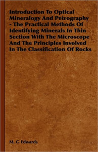Introduction To Optical Mineralogy And Petrography - The Practical Methods Of Identifying Minerals In Thin Section With The Microscope And The Princip