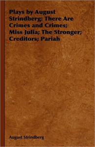 Plays by August Strindberg: There Are Crimes and Crimes; Miss Julia; The Stronger; Creditors; Pariah