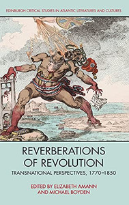 Reverberations Of Revolution: Transnational Perspectives, 1770-1850 (Edinburgh Critical Studies In Atlantic Literatures And Cultures)