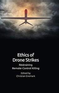 Ethics Of Drone Strikes: Restraining Remote-Control Killing Ethics Of Drone Strikes: Restraining Remote-Control Killing