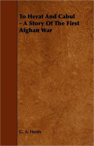 To Herat and Cabul - A Story of the First Afghan War