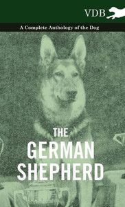 The German Shepherd - A Complete Anthology of the Dog
